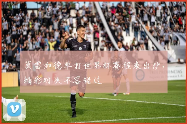 莫雷加德单打世界杯赛程表出炉，精彩对决不容错过