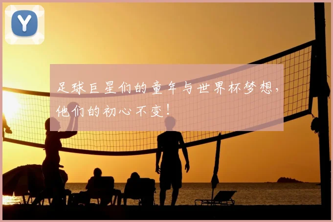 足球巨星们的童年与世界杯梦想，他们的初心不变！